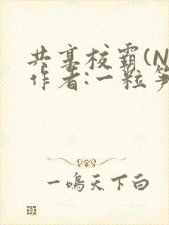 共享校霸(N)作者:一粒笋免费阅读