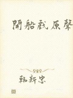 开船戏原声叫