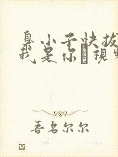 臭小子快拔出来我是你嫲视频
