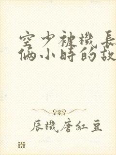 空少被机长狂躁俩小时的故事封面