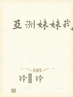 亚洲妹妹我爱你