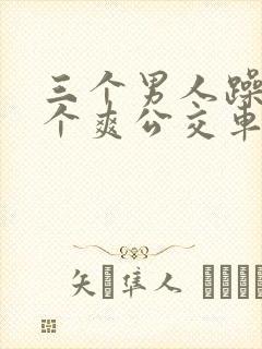 三个男人躁我一个爽公交车上