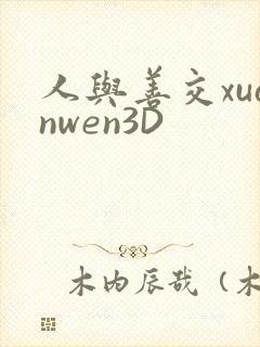 人与善交xuanwen3D