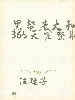 黑帮老大和我的365天完整版免费中文小说