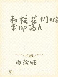 和校花们啪啪日常np高h