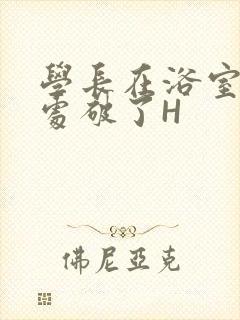 学长在浴室把我处破了H
