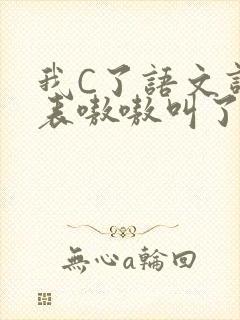 我C了语文课代表嗷嗷叫了一节课
