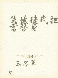 失忆后我把渣攻当替身