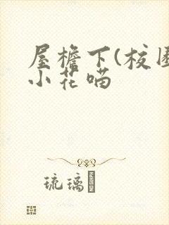屋檐下(校园)小花喵
