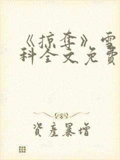 《掠夺》雪梨骨科全文免费阅读