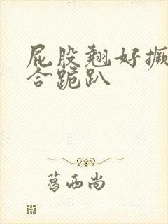 屁股翘好撅高迎合跪趴封面