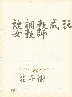 被调教成玩物的女教师