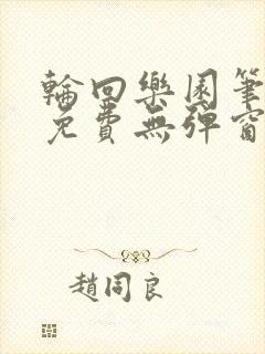 轮回乐园笔趣阁免费无弹窗