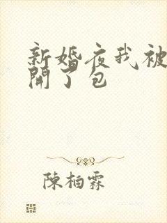 新婚夜我被伴郎开了包