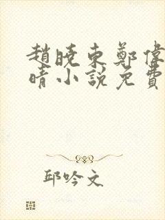 赵晓东郑伟吴雪晴小说免费阅读