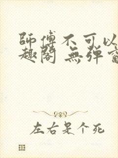 师傅不可以 笔趣阁 无弹窗