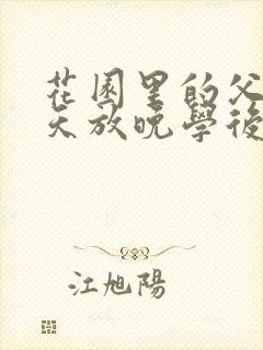 花园里的父爱有天放晚学后