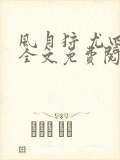 风月狩 尤四姐全文免费阅读笔趣阁