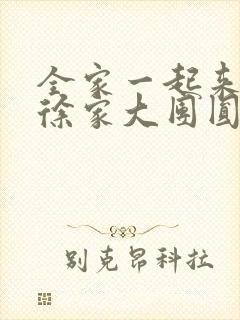 全家一起来黄霞徐家大团圆