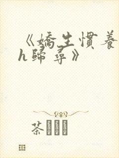 《娇生惯养4ph归寻》