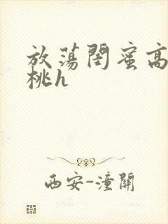 放荡闺蜜高h苏桃h