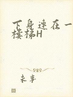 下身连在一起上楼梯H