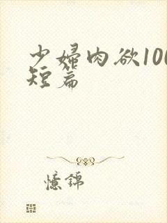 少妇肉欲100短篇
