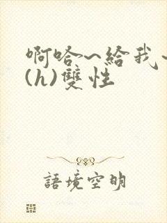 啊哈~给我~啊(h)双性