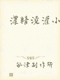 浓精浇灌小白花