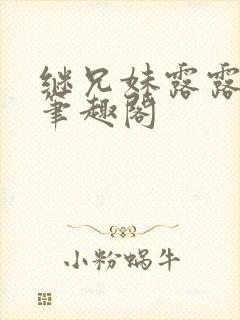 继兄妹露露小说笔趣阁