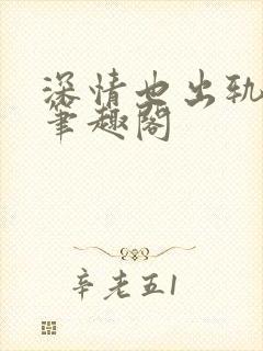 深情也出轨by笔趣阁