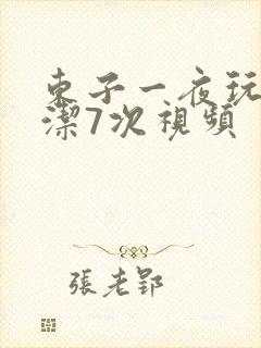 东子一夜玩弄白洁7次视频