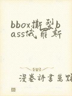 bbox撕裂bass俄罗斯