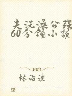 夫洗澡公强我了60分钟小说封面