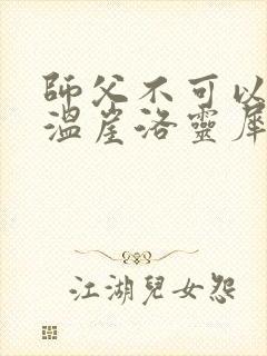 师父不可以温离温崖洛灵犀笔趣阁