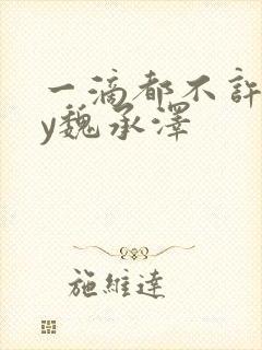 一滴都不许漏by魏承泽