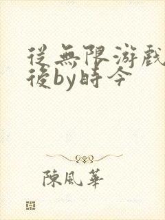 从无限游戏回来后by时今