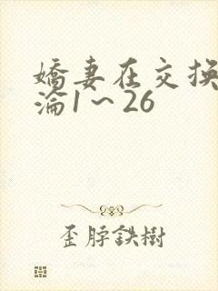 娇妻在交换中沉沦1~26