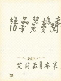 绝品儿媳老马第10章免费阅读