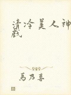 清冷美人神奇游戏