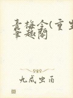 青梅令(重生)笔趣阁