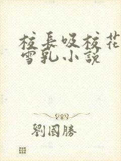 校长吸校花陈若雪乳小说