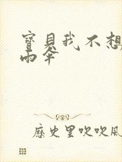宝贝我不想带小雨伞