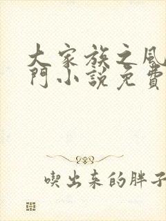 大家族之风流豪门小说免费阅读