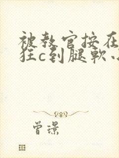被教官按在寝室狂c到腿软小说封面