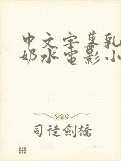 中文字幕乳授乳奶水电影小说