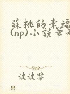 苏桃的幸福生活(np)小说笔趣阁