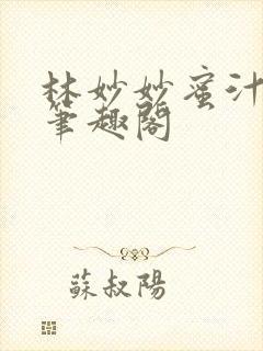 林妙妙蜜汁樱桃笔趣阁