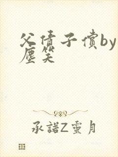 父债子偿by红尘笑