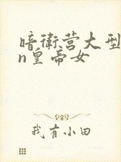 暗卫营大型hpn皇帝女